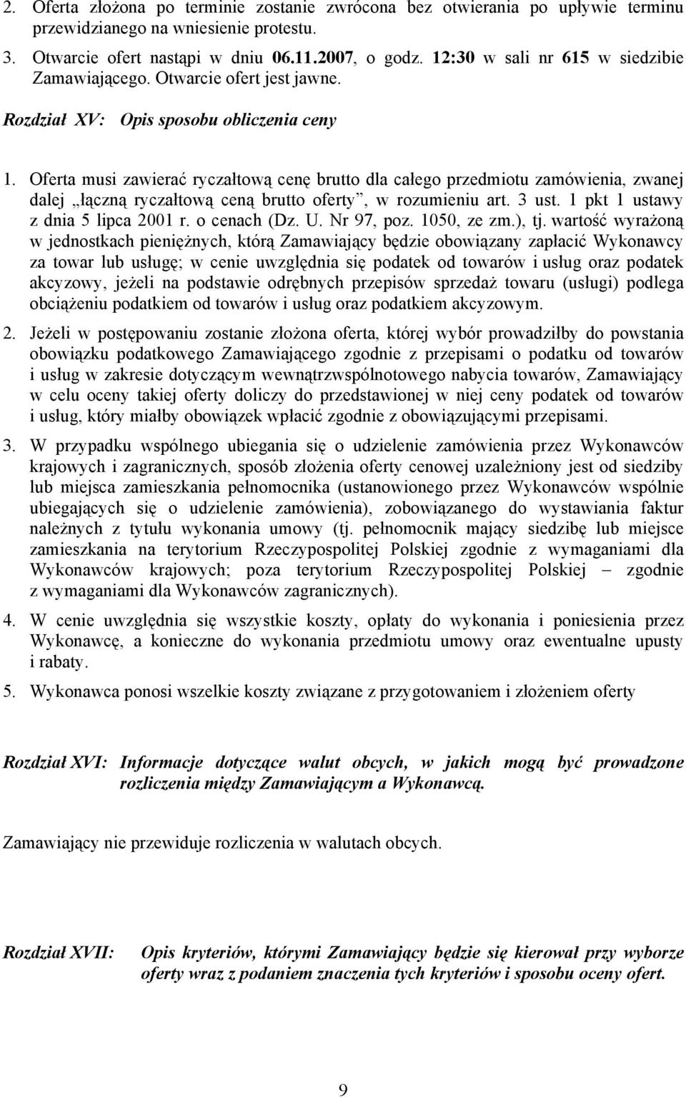 Oferta musi zawierać ryczałtową cenę brutto dla całego przedmiotu zamówienia, zwanej dalej łączną ryczałtową ceną brutto oferty, w rozumieniu art. 3 ust. 1 pkt 1 ustawy z dnia 5 lipca 2001 r.