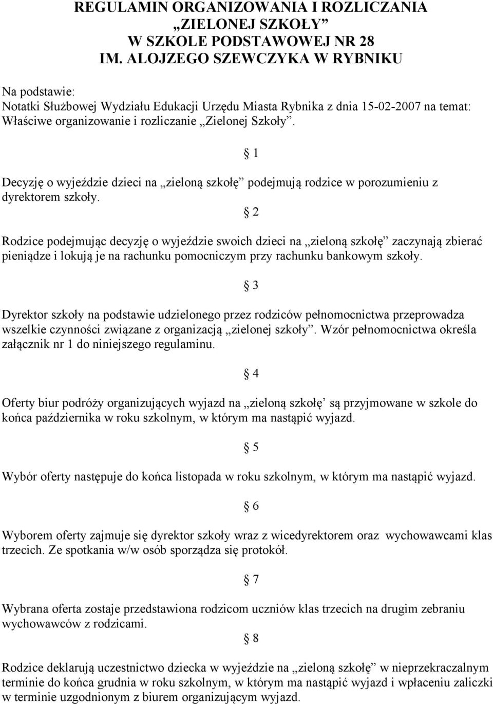 Decyzję o wyjeździe dzieci na zieloną szkołę podejmują rodzice w porozumieniu z dyrektorem szkoły.