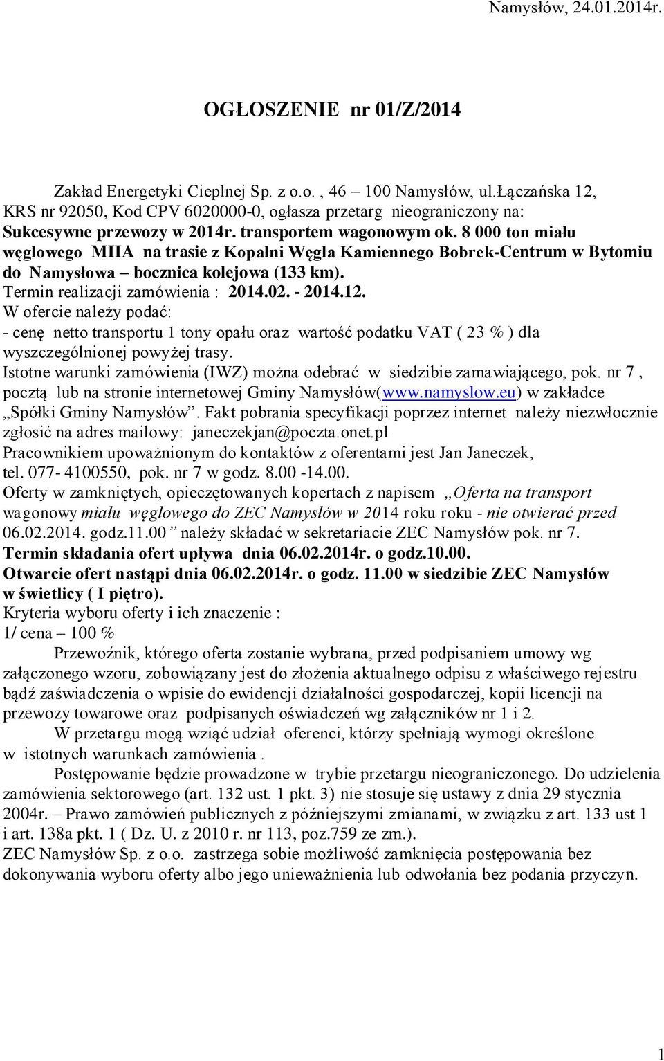 8 000 ton miału węglowego MIIA na trasie z Kopalni Węgla Kamiennego Bobrek-Centrum w Bytomiu do Namysłowa bocznica kolejowa (133 km). Termin realizacji zamówienia : 2014.02. - 2014.12.
