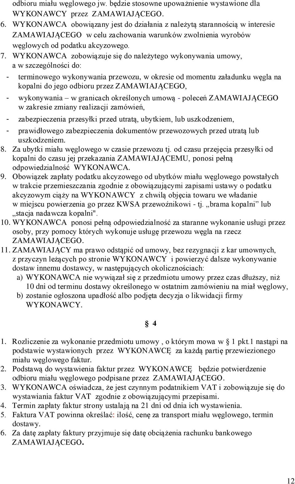 WYKONAWCA zobowiązuje się do należytego wykonywania umowy, a w szczególności do: - terminowego wykonywania przewozu, w okresie od momentu załadunku węgla na kopalni do jego odbioru przez