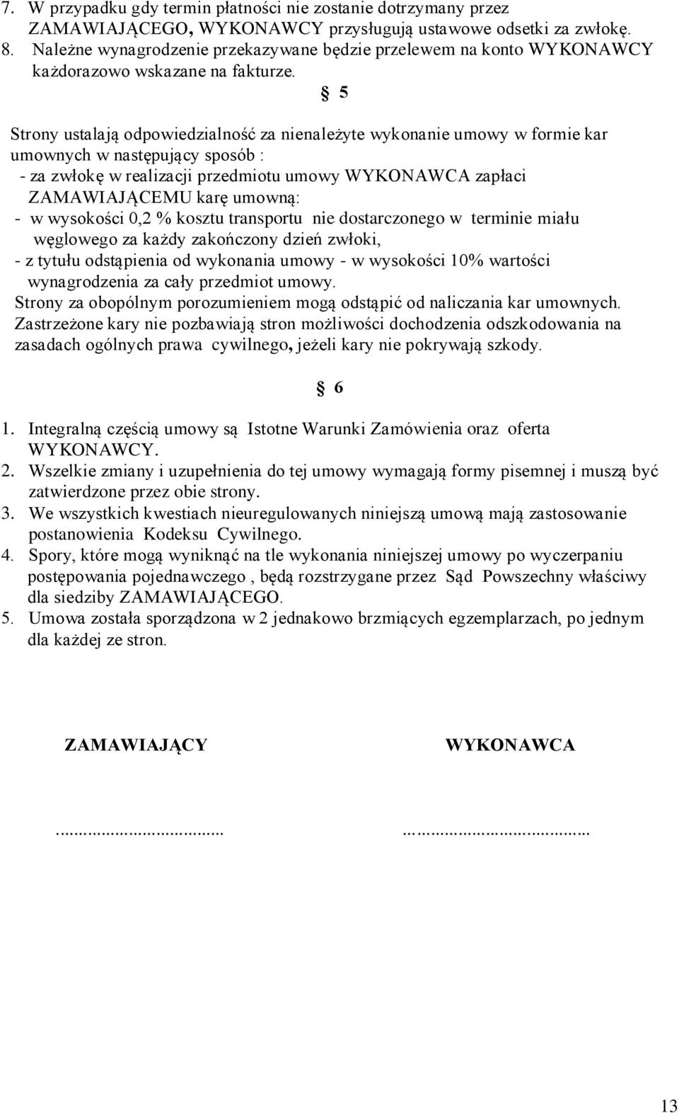 5 Strony ustalają odpowiedzialność za nienależyte wykonanie umowy w formie kar umownych w następujący sposób : - za zwłokę w realizacji przedmiotu umowy WYKONAWCA zapłaci ZAMAWIAJĄCEMU karę umowną: -