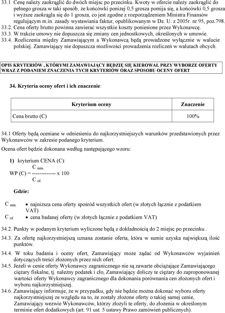 rozporządzeniem Ministra Finansów regulującym m.in. zasady wystawiania faktur, opublikowanym w Dz. U. z 2005r. nr 95, poz.798. 33.2. Cena oferty brutto powinna zawierać wszystkie koszty poniesione przez Wykonawcę.