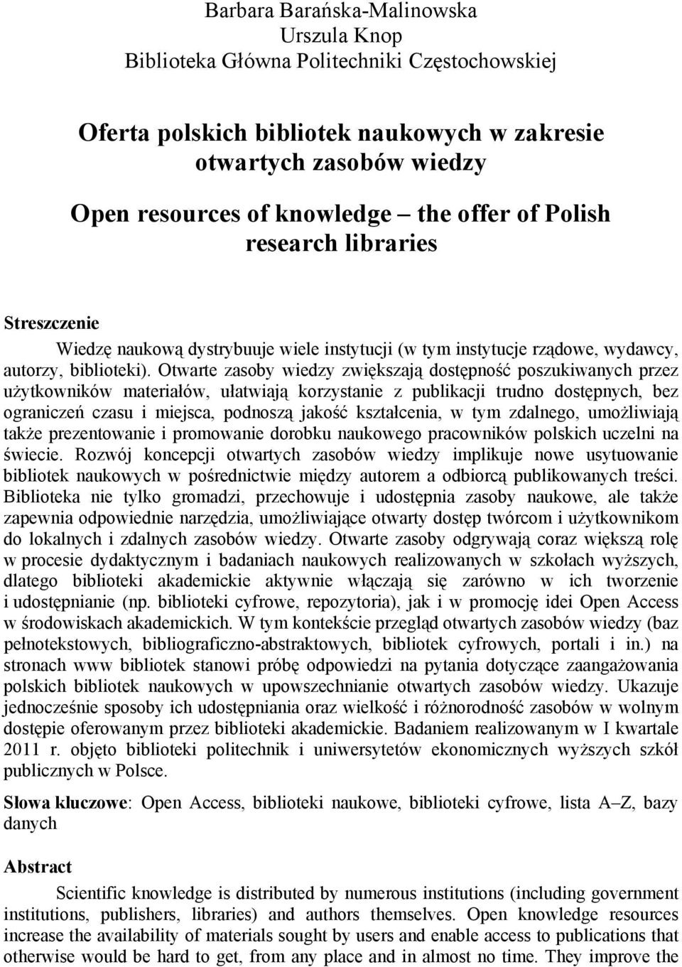 Otwarte zasoby wiedzy zwiększają dostępność poszukiwanych przez użytkowników materiałów, ułatwiają korzystanie z publikacji trudno dostępnych, bez ograniczeń czasu i miejsca, podnoszą jakość