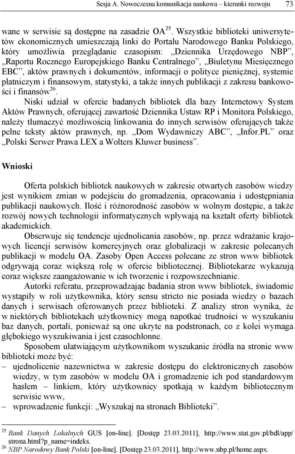 Europejskiego Banku Centralnego, Biuletynu Miesięcznego EBC, aktów prawnych i dokumentów, informacji o polityce pieniężnej, systemie płatniczym i finansowym, statystyki, a także innych publikacji z