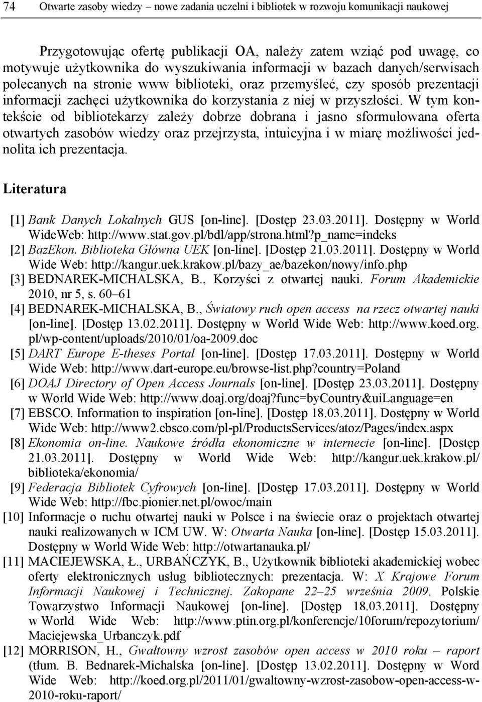 W tym kontekście od bibliotekarzy zależy dobrze dobrana i jasno sformułowana oferta otwartych zasobów wiedzy oraz przejrzysta, intuicyjna i w miarę możliwości jednolita ich prezentacja.