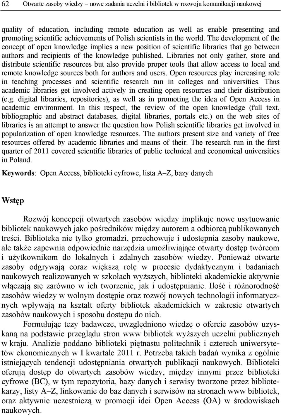 The development of the concept of open knowledge implies a new position of scientific libraries that go between authors and recipients of the knowledge published.