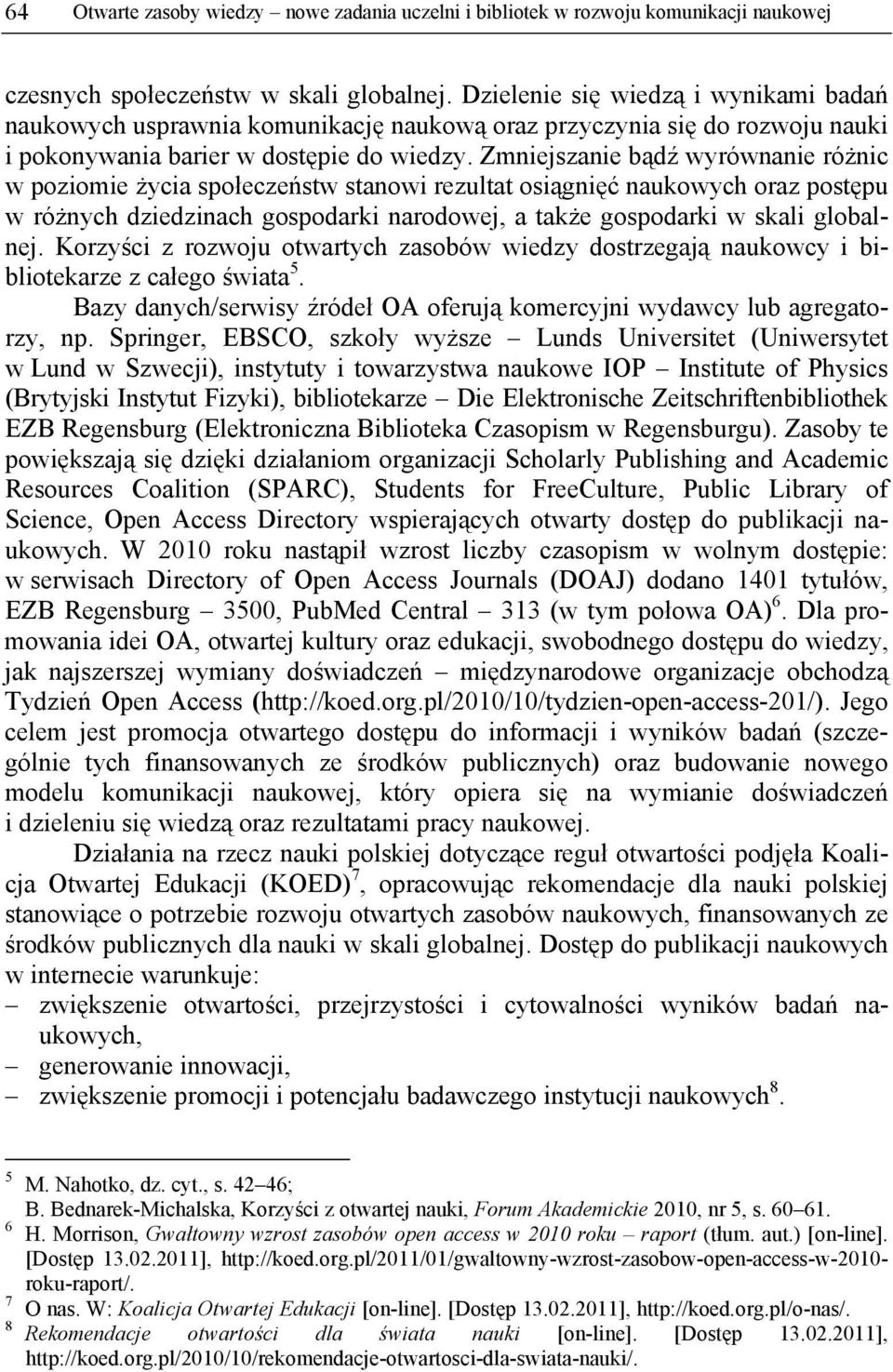 Zmniejszanie bądź wyrównanie różnic w poziomie życia społeczeństw stanowi rezultat osiągnięć naukowych oraz postępu w różnych dziedzinach gospodarki narodowej, a także gospodarki w skali globalnej.