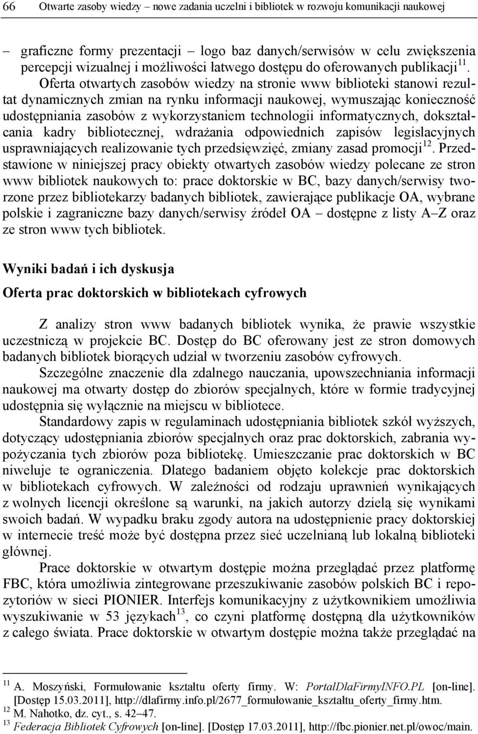 Oferta otwartych zasobów wiedzy na stronie www biblioteki stanowi rezultat dynamicznych zmian na rynku informacji naukowej, wymuszając konieczność udostępniania zasobów z wykorzystaniem technologii