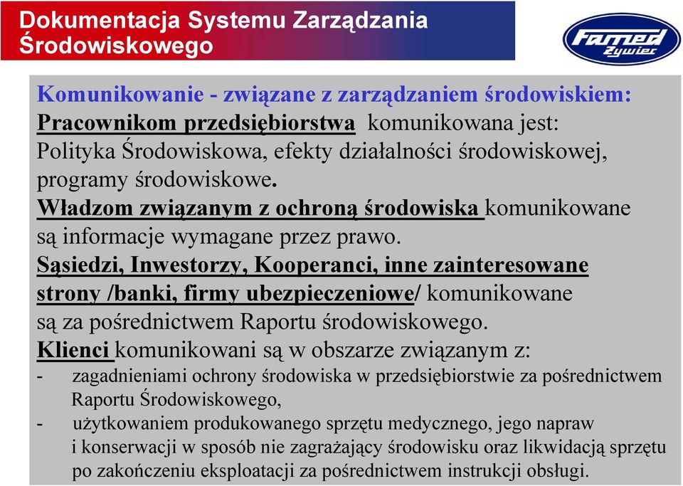 Sąsiedzi, Inwestorzy, Kooperanci, inne zainteresowane strony /banki, firmy ubezpieczeniowe/ komunikowane są za pośrednictwem Raportu środowiskowego.