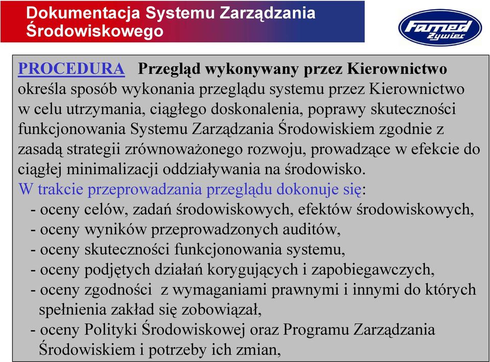 W trakcie przeprowadzania przeglądu dokonuje się: - oceny celów, zadańśrodowiskowych, efektów środowiskowych, - oceny wyników przeprowadzonych auditów, - oceny skuteczności funkcjonowania systemu,