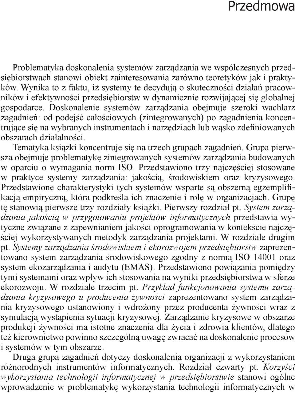 Doskonalenie systemów zarządzania obejmuje szeroki wachlarz zagadnień: od podejść całościowych (zintegrowanych) po zagadnienia koncentrujące się na wybranych instrumentach i narzędziach lub wąsko