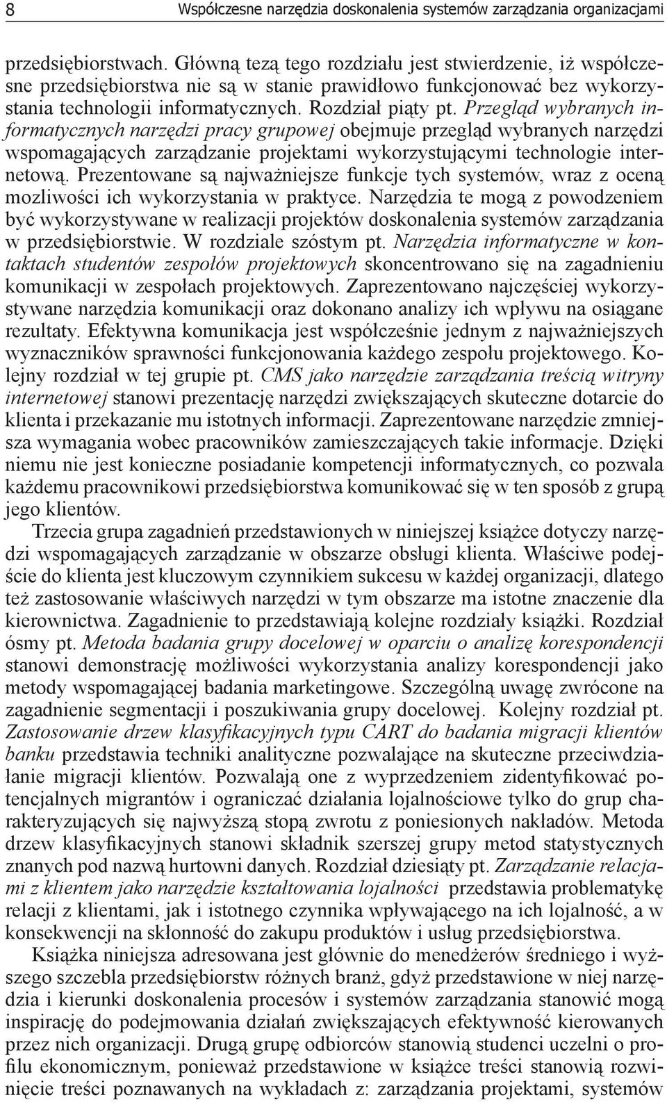 Przegląd wybranych informatycznych narzędzi pracy grupowej obejmuje przegląd wybranych narzędzi wspomagających zarządzanie projektami wykorzystującymi technologie internetową.