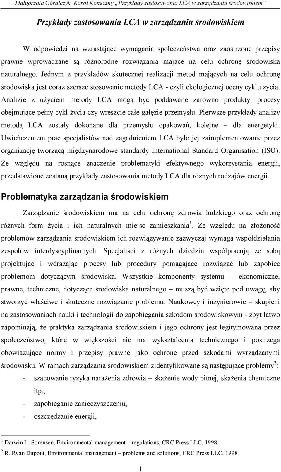 Analizie z użyciem metody LCA mogą być poddawane zarówno produkty, procesy obejmujące pełny cykl życia czy wreszcie całe gałęzie przemysłu.