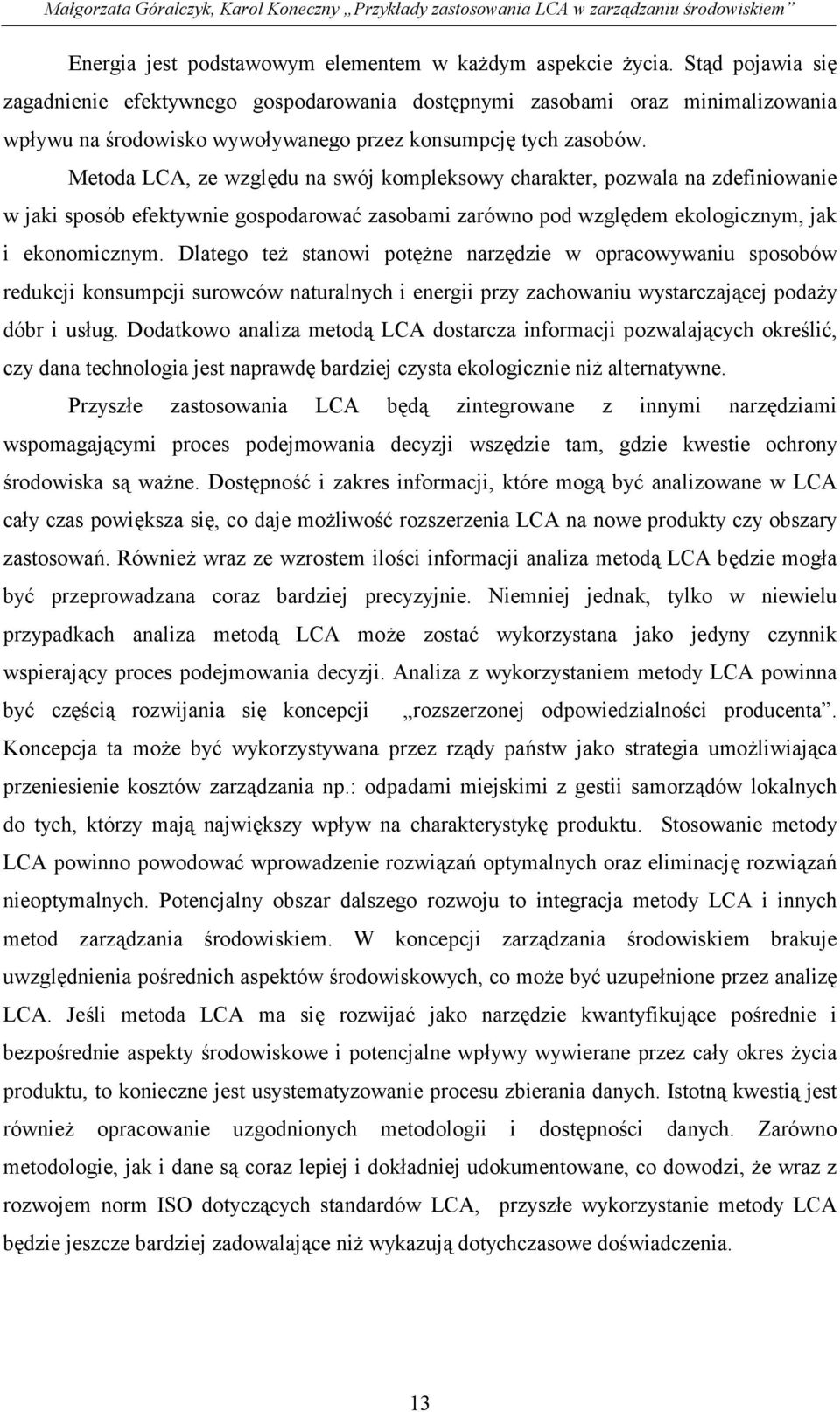 Metoda LCA, ze względu na swój kompleksowy charakter, pozwala na zdefiniowanie w jaki sposób efektywnie gospodarować zasobami zarówno pod względem ekologicznym, jak i ekonomicznym.