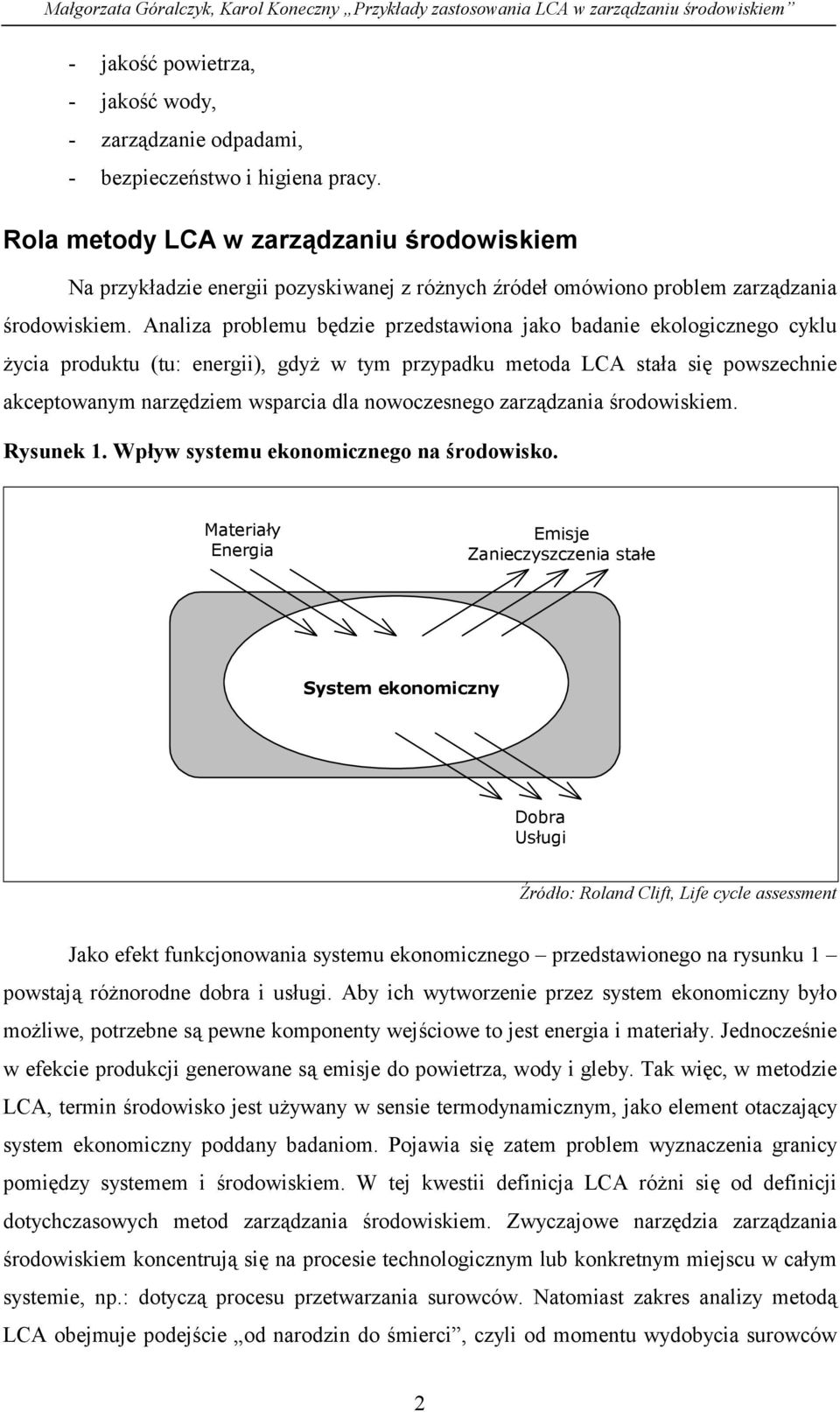 Analiza problemu będzie przedstawiona jako badanie ekologicznego cyklu życia produktu (tu: energii), gdyż w tym przypadku metoda LCA stała się powszechnie akceptowanym narzędziem wsparcia dla