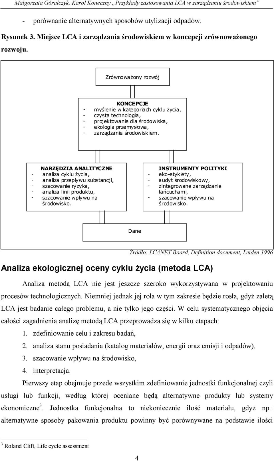 NARZĘDZIA ANALITYCZNE - analiza cyklu życia, - analiza przepływu substancji, - szacowanie ryzyka, - analiza linii produktu, - szacowanie wpływu na środowisko.