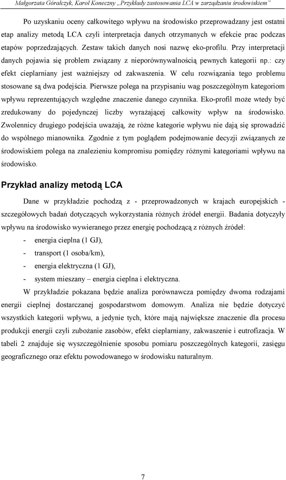 W celu rozwiązania tego problemu stosowane są dwa podejścia. Pierwsze polega na przypisaniu wag poszczególnym kategoriom wpływu reprezentujących względne znaczenie danego czynnika.