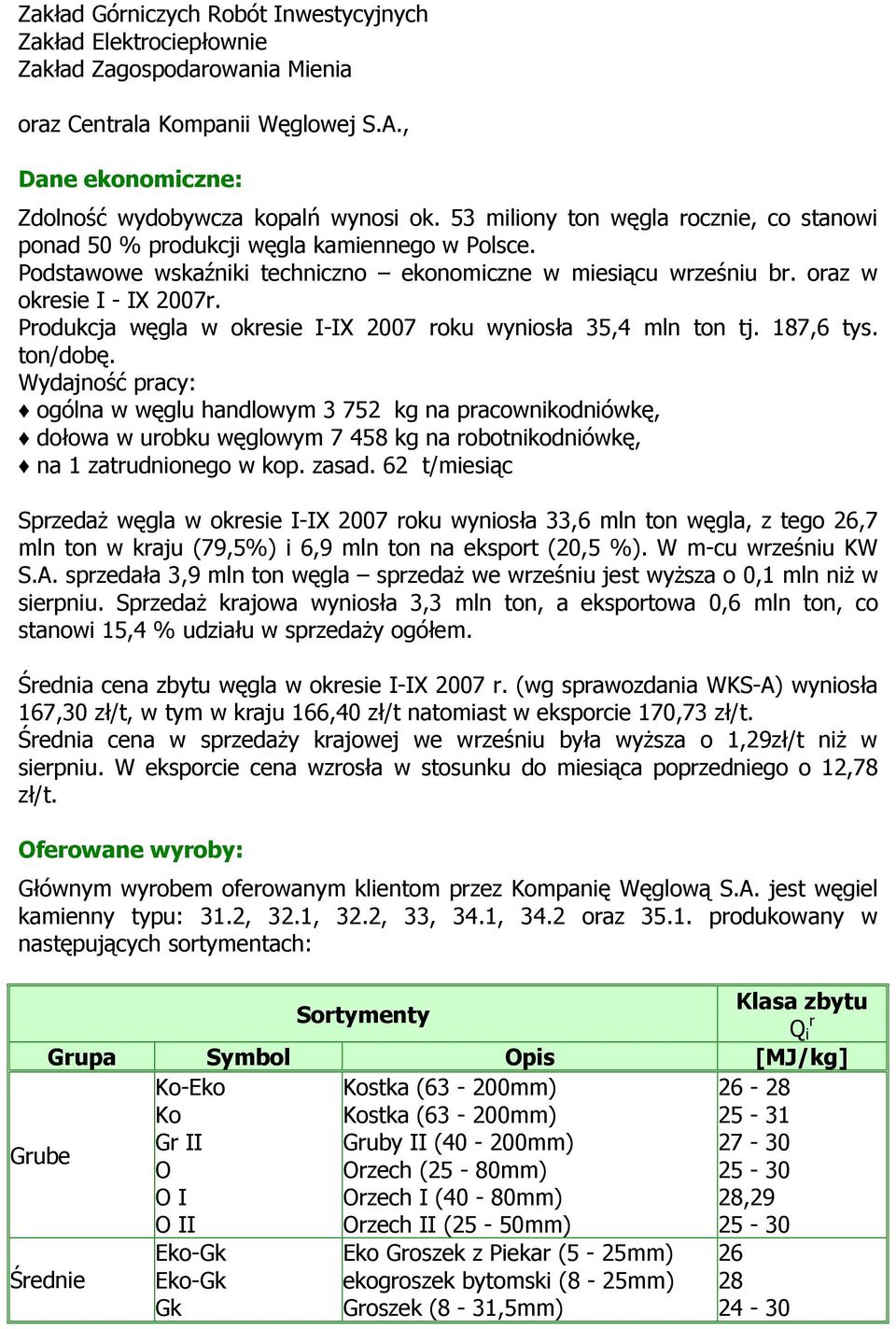 Produkcja węgla w okresie I-IX 2007 roku wyniosła 35,4 mln ton tj. 187,6 tys. ton/dobę.