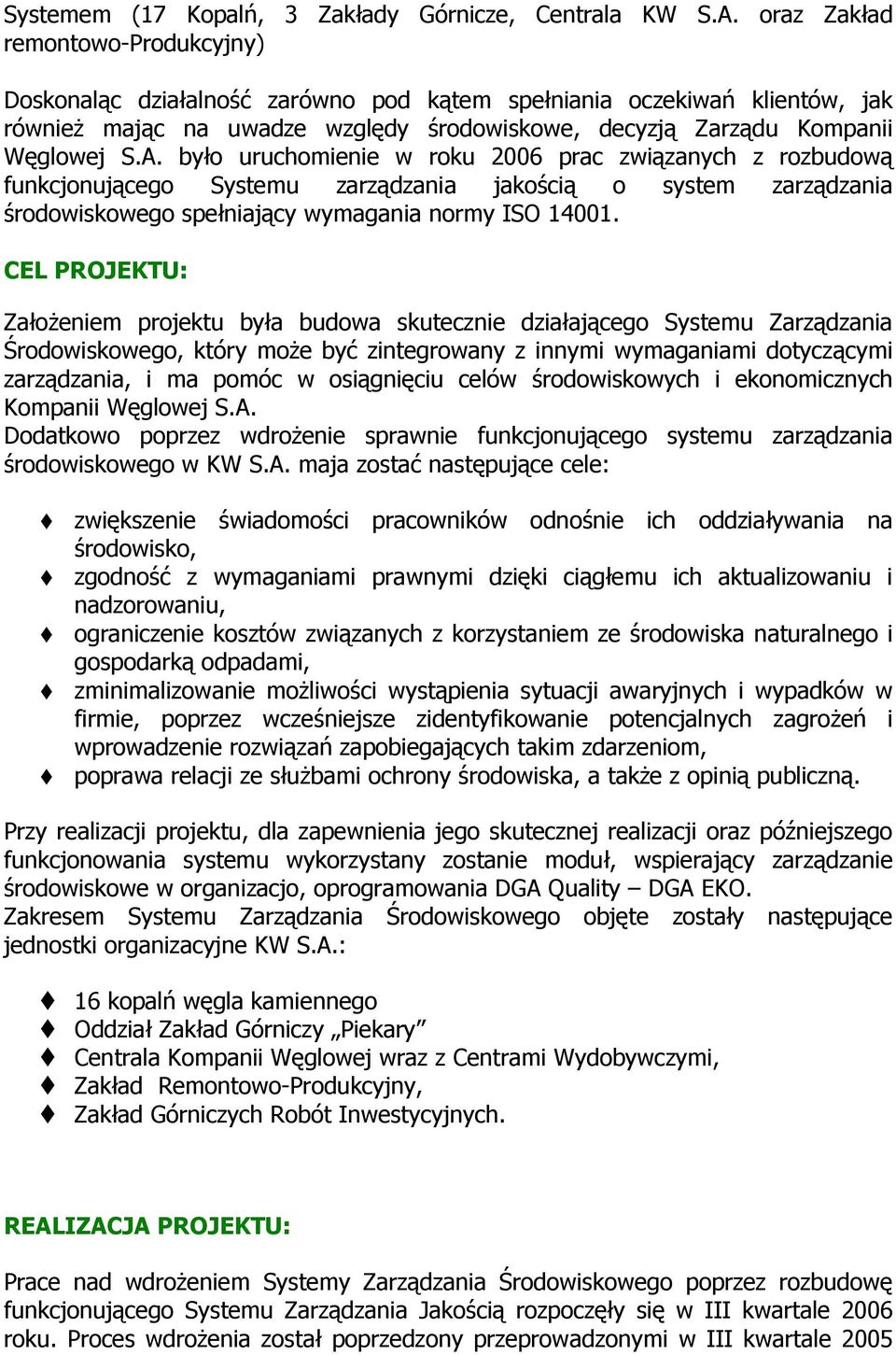 było uruchomienie w roku 2006 prac związanych z rozbudową funkcjonującego Systemu zarządzania jakością o system zarządzania środowiskowego spełniający wymagania normy ISO 14001.