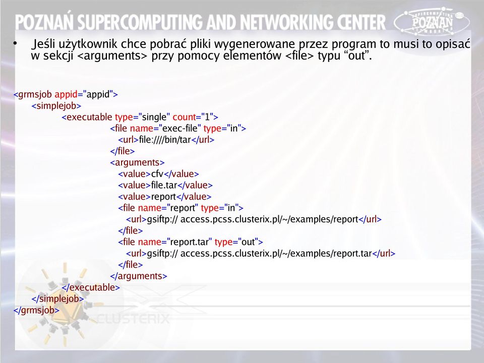 <value>cfv</value> <value>file.tar</value> <value>report</value> <file name="report" type="in"> <url>gsiftp:// access.pcss.clusterix.