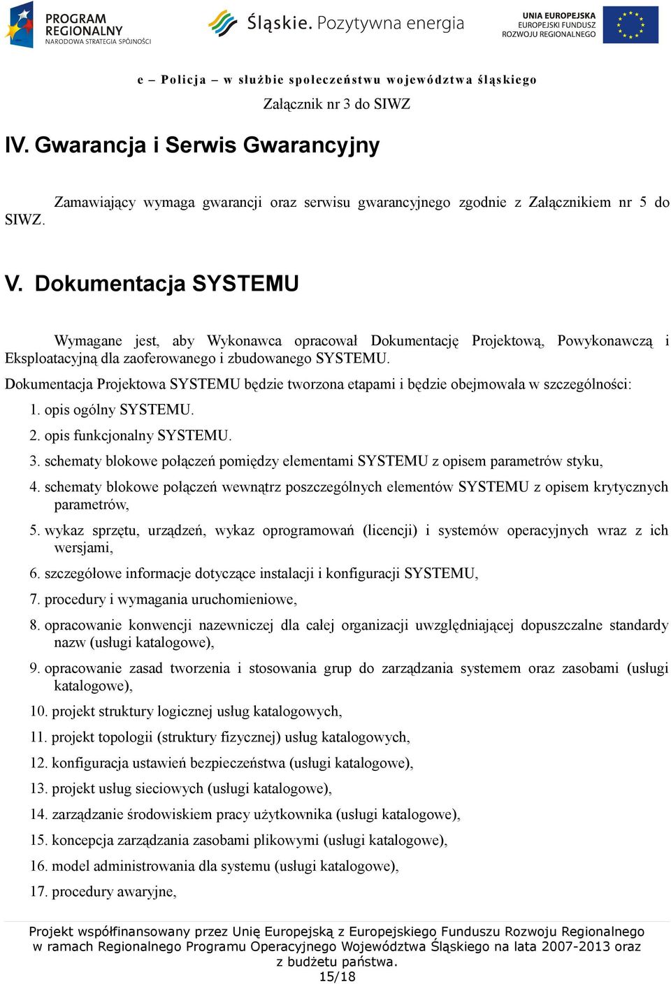 Dokumentacja Projektowa SYSTEMU będzie tworzona etapami i będzie obejmowała w szczególności: 1. opis ogólny SYSTEMU. 2. opis funkcjonalny SYSTEMU. 3.