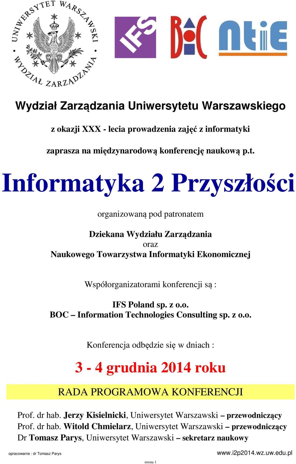 patronatem Dziekana Wydziału Zarządzania oraz Naukowego Towarzystwa Informatyki Ekonomicznej Współorganizatorami konferencji są : IFS Poland sp. z o.o. BOC Information Technologies Consulting sp.