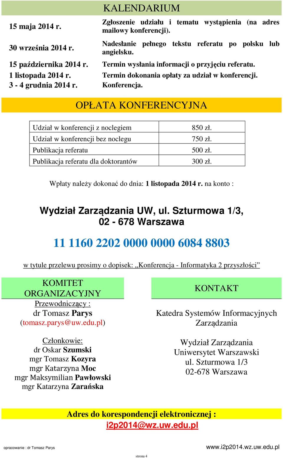 OPŁATA KONFERENCYJNA Udział w konferencji z noclegiem Udział w konferencji bez noclegu Publikacja referatu Publikacja referatu dla doktorantów 850 zł. 750 zł. 500 zł. 300 zł.