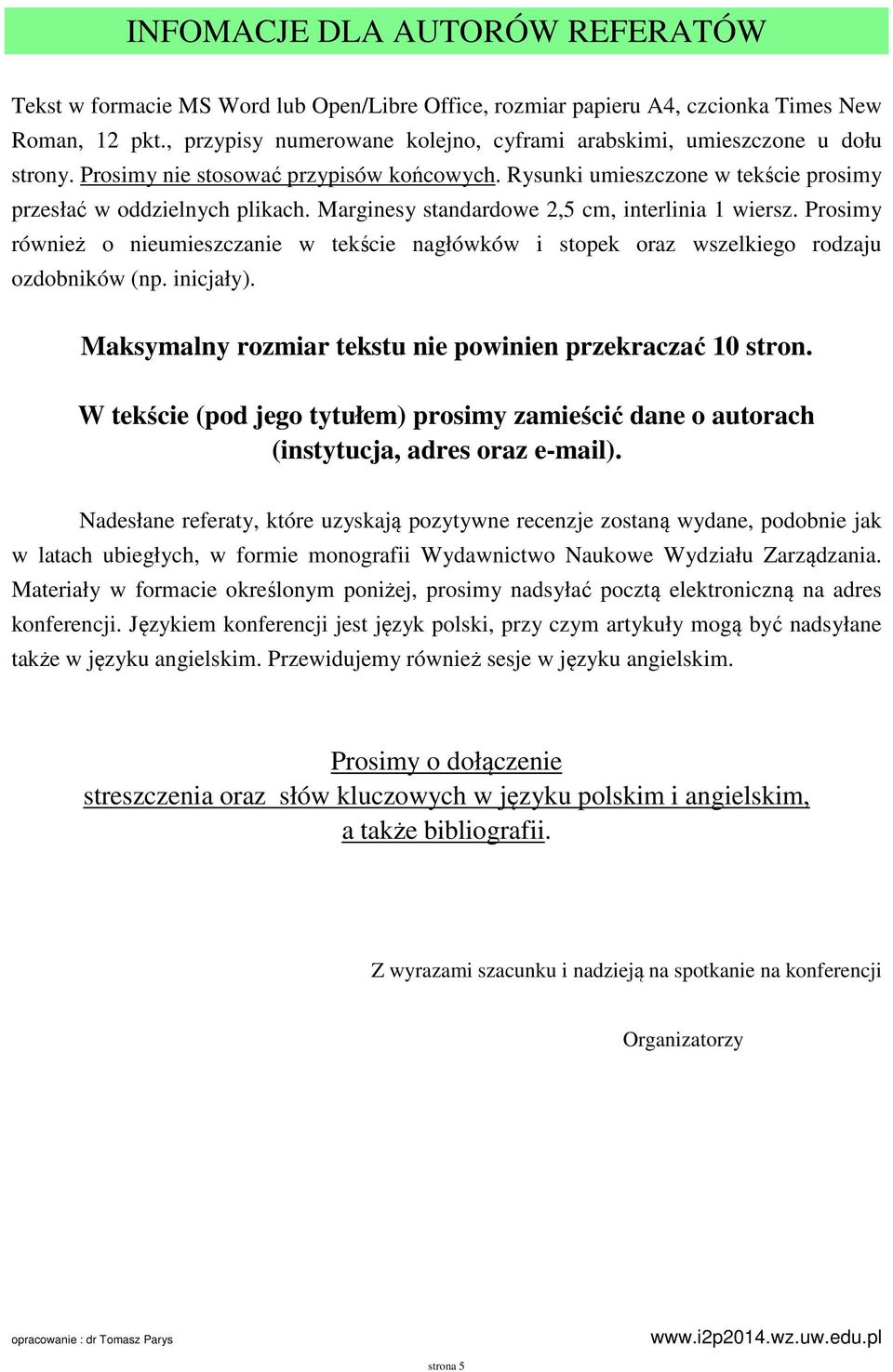 Marginesy standardowe 2,5 cm, interlinia 1 wiersz. Prosimy również o nieumieszczanie w tekście nagłówków i stopek oraz wszelkiego rodzaju ozdobników (np. inicjały).