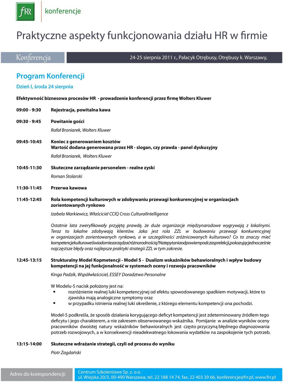 Skuteczne zarządzanie personelem - realne zyski Roman Stolarski 11:30-11:45 Przerwa kawowa 11:45-12:45 Rola kompetencji kulturowych w zdobywaniu przewagi konkurencyjnej w organizacjach zorientowanych