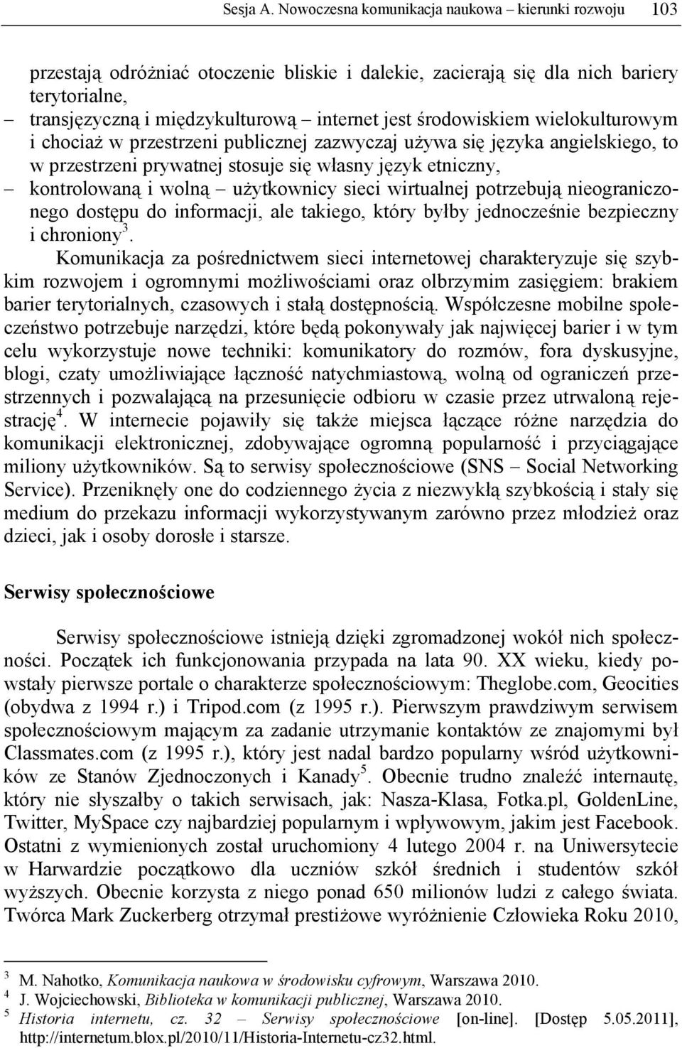 środowiskiem wielokulturowym i chociaż w przestrzeni publicznej zazwyczaj używa się języka angielskiego, to w przestrzeni prywatnej stosuje się własny język etniczny, kontrolowaną i wolną użytkownicy