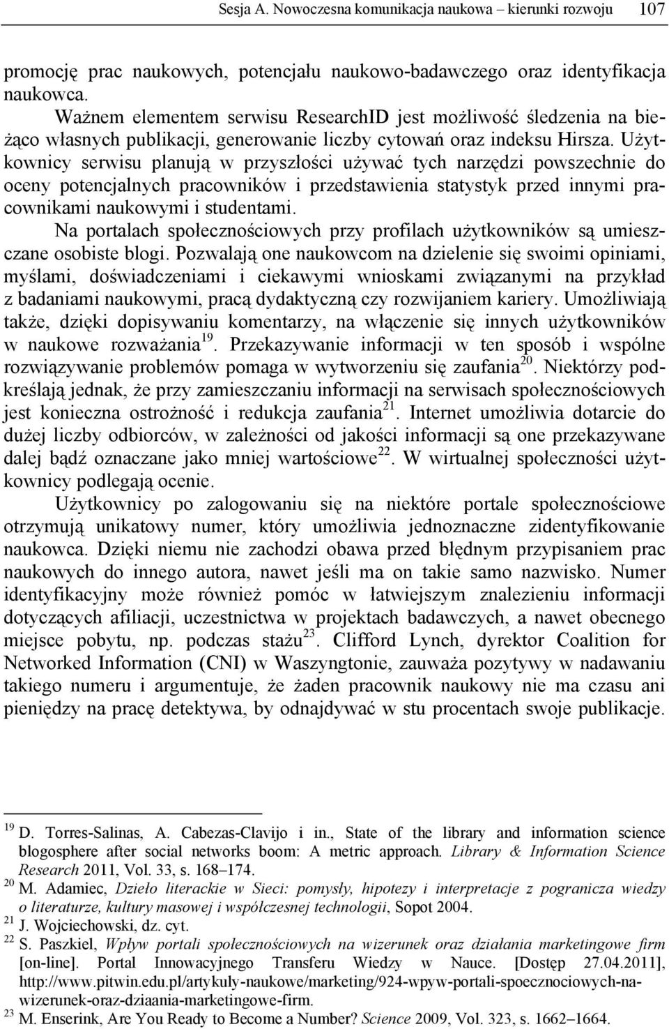 Użytkownicy serwisu planują w przyszłości używać tych narzędzi powszechnie do oceny potencjalnych pracowników i przedstawienia statystyk przed innymi pracownikami naukowymi i studentami.