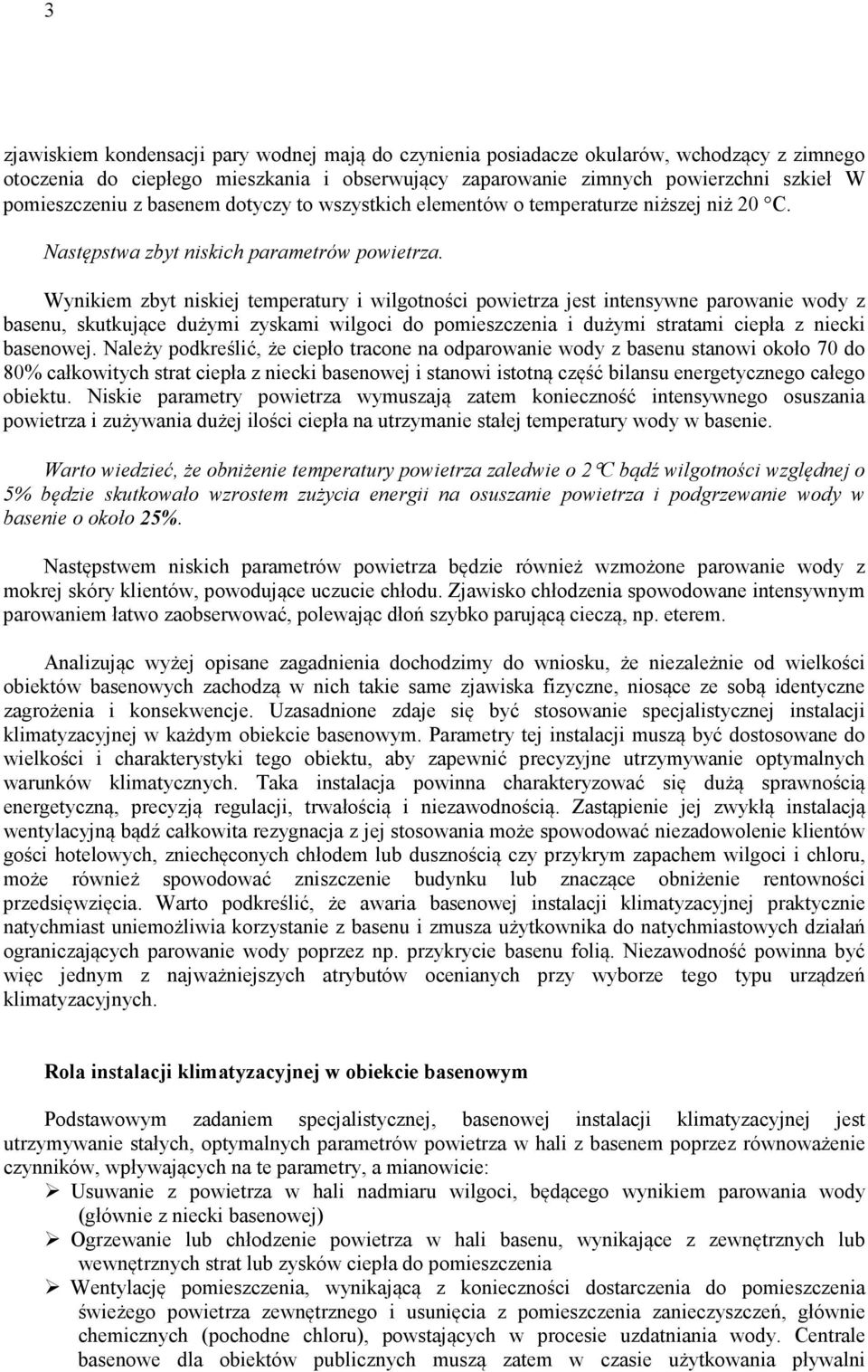 Wynikiem zbyt niskiej temperatury i wilgotności powietrza jest intensywne parowanie wody z basenu, skutkujące dużymi zyskami wilgoci do pomieszczenia i dużymi stratami ciepła z niecki basenowej.
