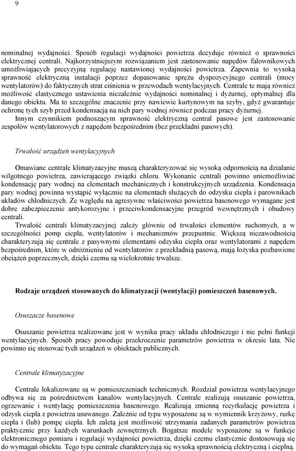 Zapewnia to wysoką sprawność elektryczną instalacji poprzez dopasowanie sprężu dyspozycyjnego centrali (mocy wentylatorów) do faktycznych strat ciśnienia w przewodach wentylacyjnych.
