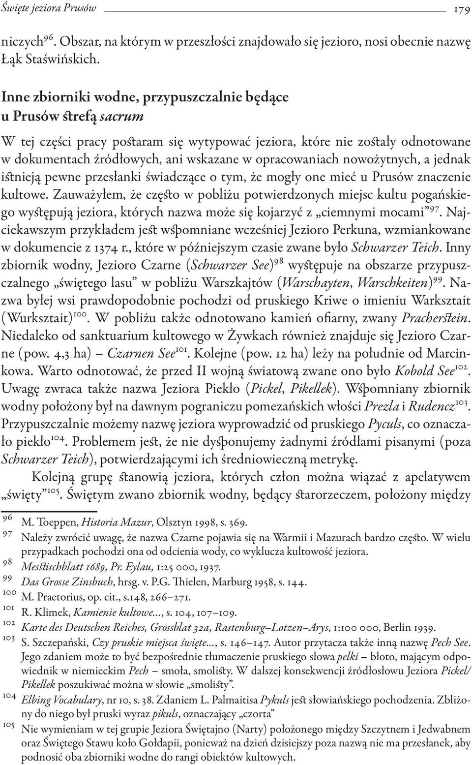 opracowaniach nowożytnych, a jednak istnieją pewne przesłanki świadczące o tym, że mogły one mieć u Prusów znaczenie kultowe.