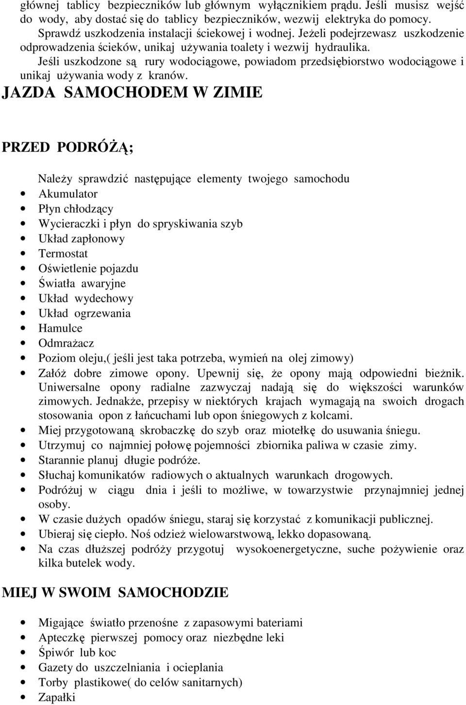 Jeśli uszkodzone są rury wodociągowe, powiadom przedsiębiorstwo wodociągowe i unikaj używania wody z kranów.
