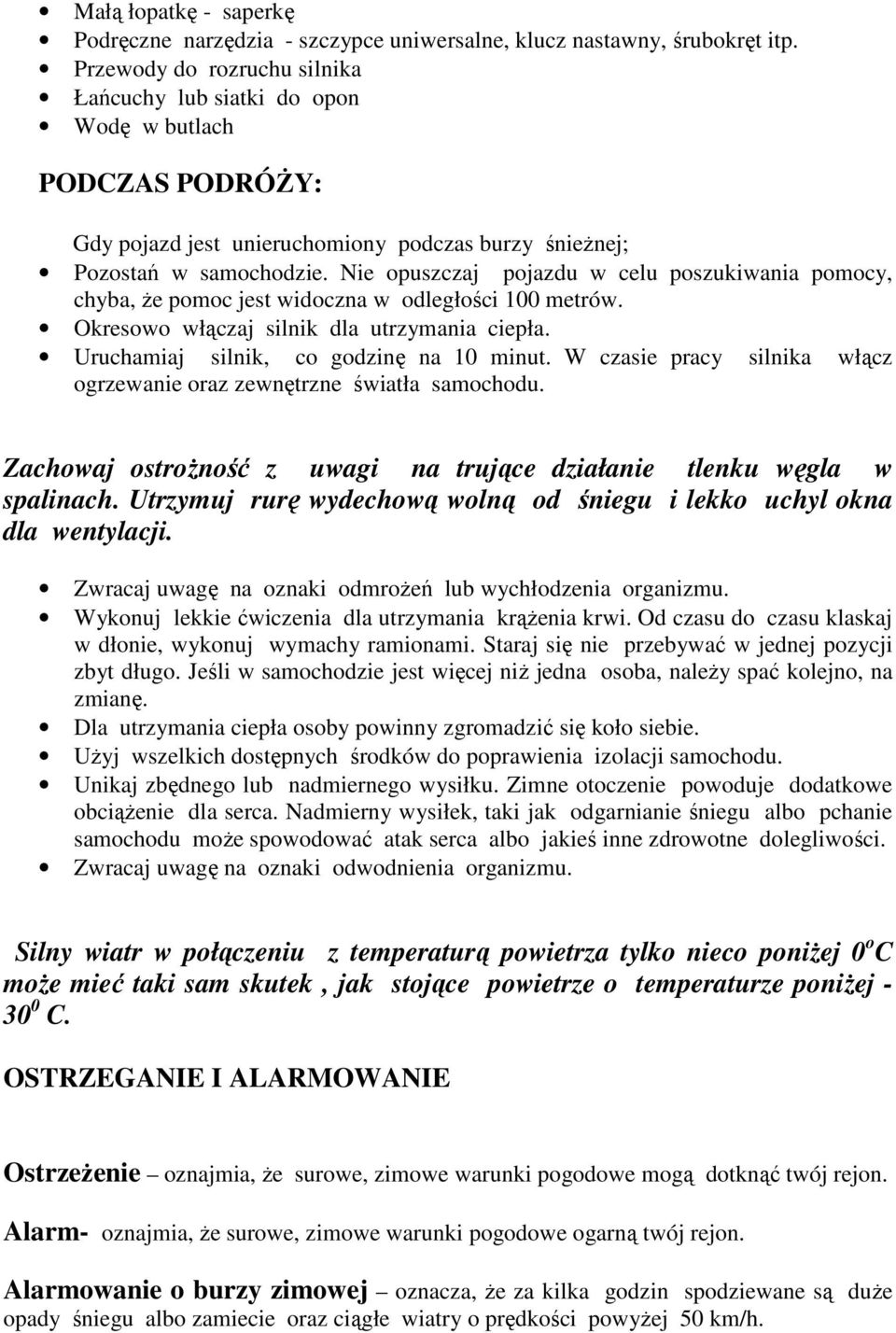Nie opuszczaj pojazdu w celu poszukiwania pomocy, chyba, że pomoc jest widoczna w odległości 100 metrów. Okresowo włączaj silnik dla utrzymania ciepła. Uruchamiaj silnik, co godzinę na 10 minut.