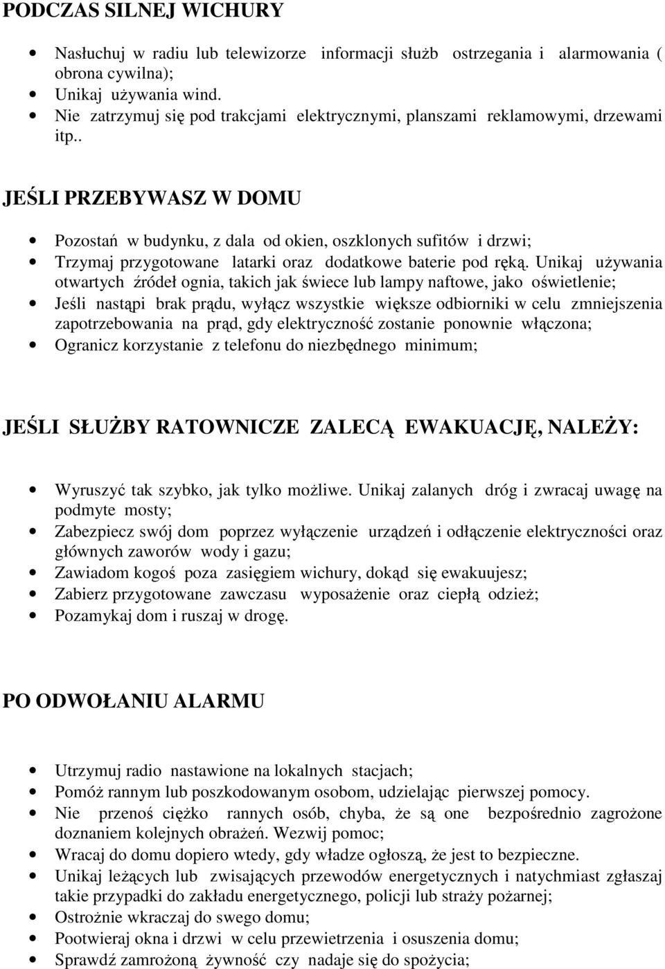 . JEŚLI PRZEBYWASZ W DOMU Pozostań w budynku, z dala od okien, oszklonych sufitów i drzwi; Trzymaj przygotowane latarki oraz dodatkowe baterie pod ręką.