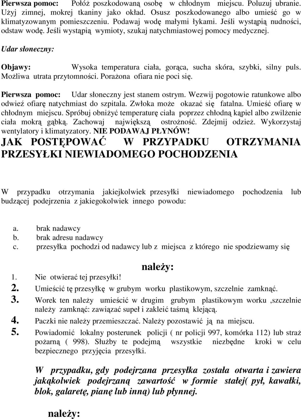 Udar słoneczny: Objawy: Wysoka temperatura ciała, gorąca, sucha skóra, szybki, silny puls. Możliwa utrata przytomności. Porażona ofiara nie poci się. Pierwsza pomoc: Udar słoneczny jest stanem ostrym.