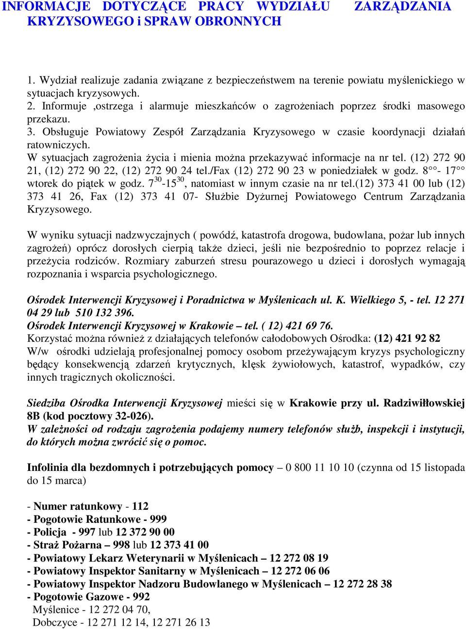W sytuacjach zagrożenia życia i mienia można przekazywać informacje na nr tel. (12) 272 90 21, (12) 272 90 22, (12) 272 90 24 tel./fax (12) 272 90 23 w poniedziałek w godz.