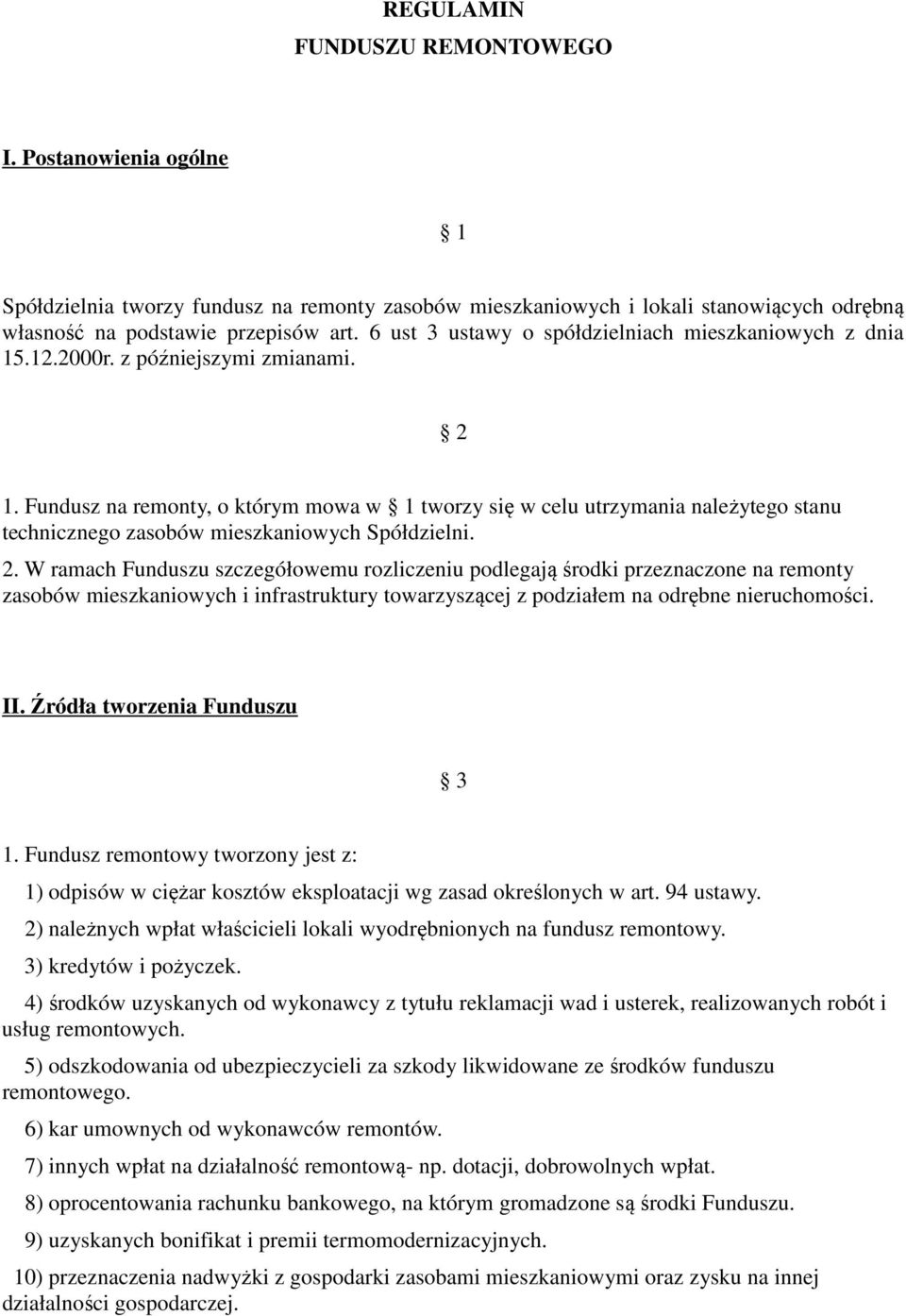 Fundusz na remonty, o którym mowa w 1 tworzy się w celu utrzymania należytego stanu technicznego zasobów mieszkaniowych Spółdzielni. 2.