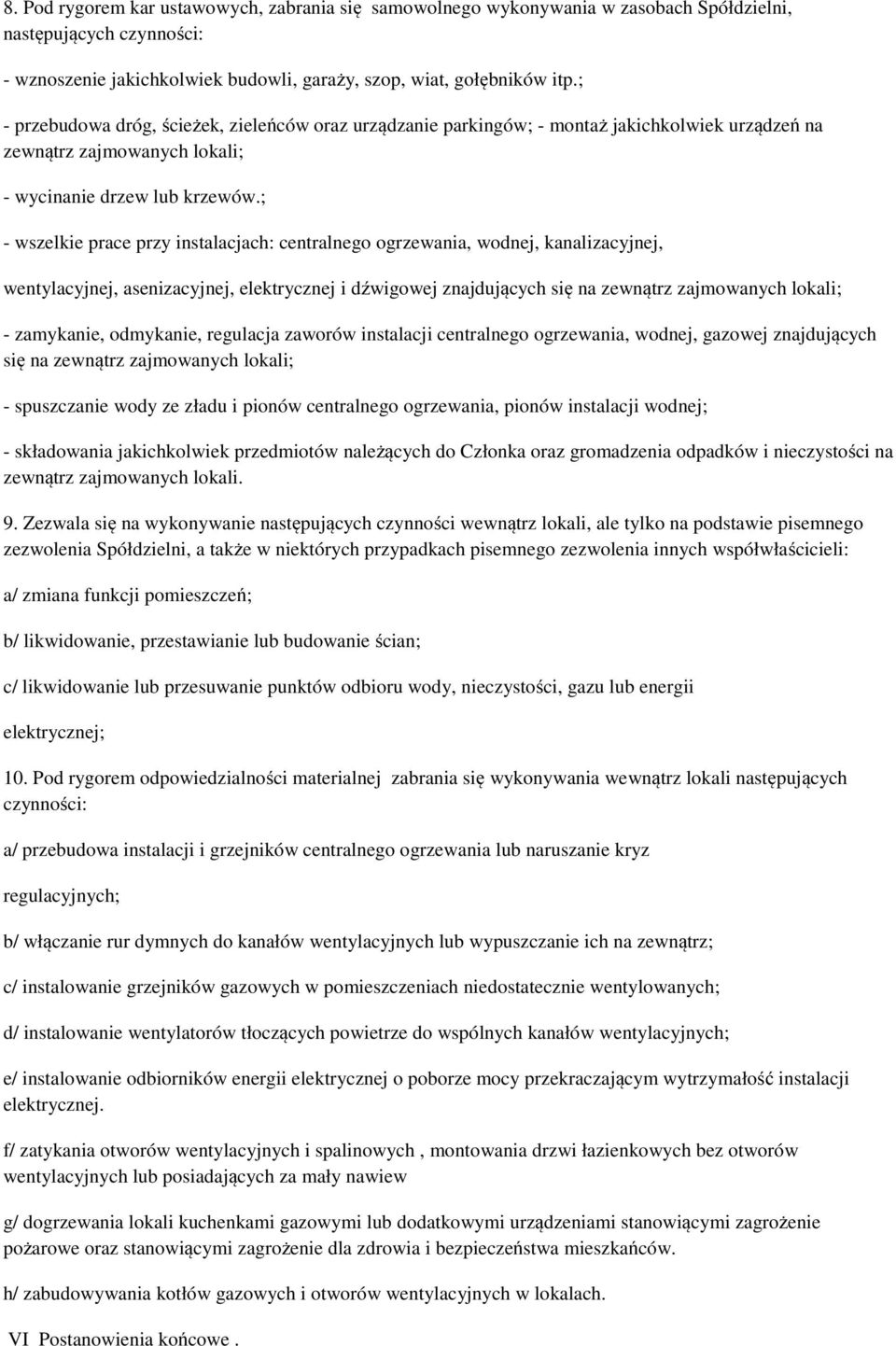 ; - wszelkie prace przy instalacjach: centralnego ogrzewania, wodnej, kanalizacyjnej, wentylacyjnej, asenizacyjnej, elektrycznej i dźwigowej znajdujących się na zewnątrz zajmowanych lokali; -