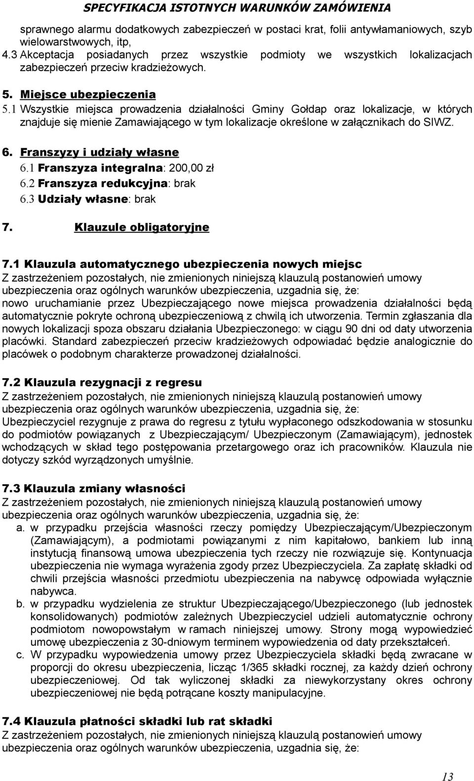 1 Wszystkie miejsca prowadzenia działalności Gminy Gołdap oraz lokalizacje, w których znajduje się mienie Zamawiającego w tym lokalizacje określone w załącznikach do SIWZ. 6.