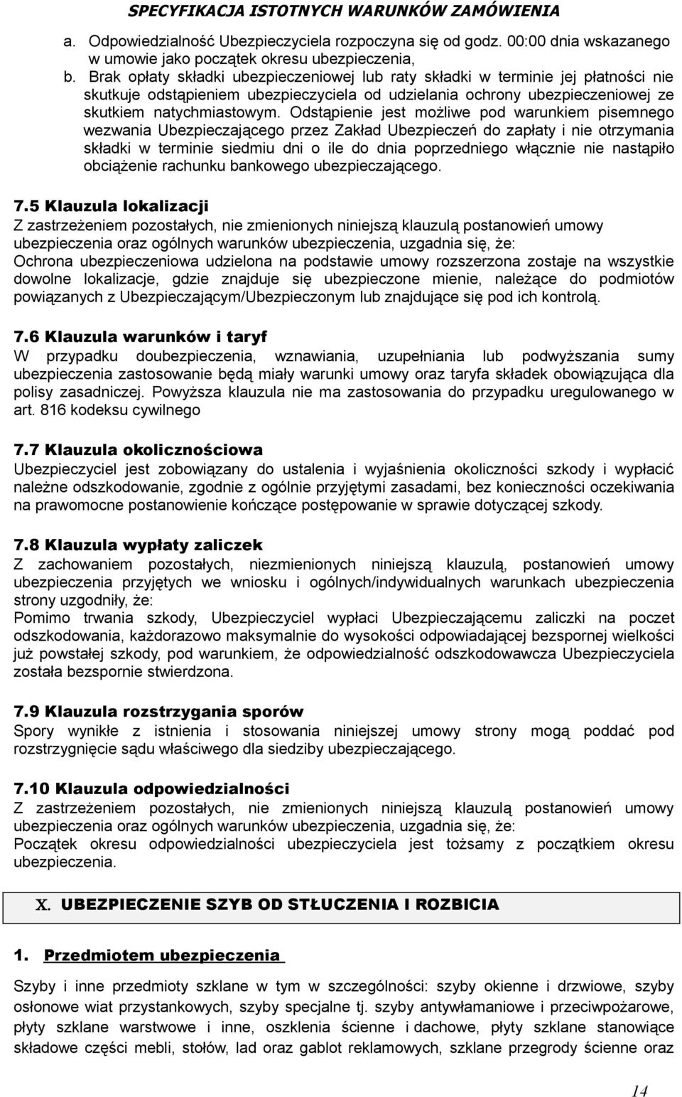 Odstąpienie jest możliwe pod warunkiem pisemnego wezwania Ubezpieczającego przez Zakład Ubezpieczeń do zapłaty i nie otrzymania składki w terminie siedmiu dni o ile do dnia poprzedniego włącznie nie