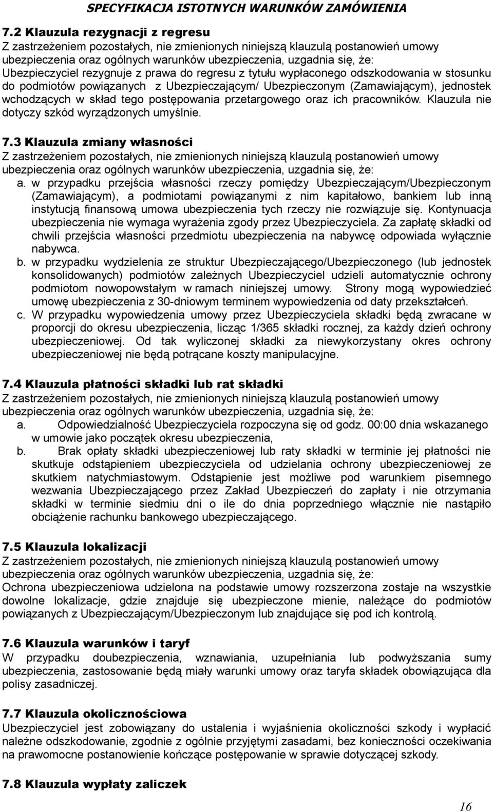 w przypadku przejścia własności rzeczy pomiędzy Ubezpieczającym/Ubezpieczonym (Zamawiającym), a podmiotami powiązanymi z nim kapitałowo, bankiem lub inną instytucją finansową umowa ubezpieczenia tych