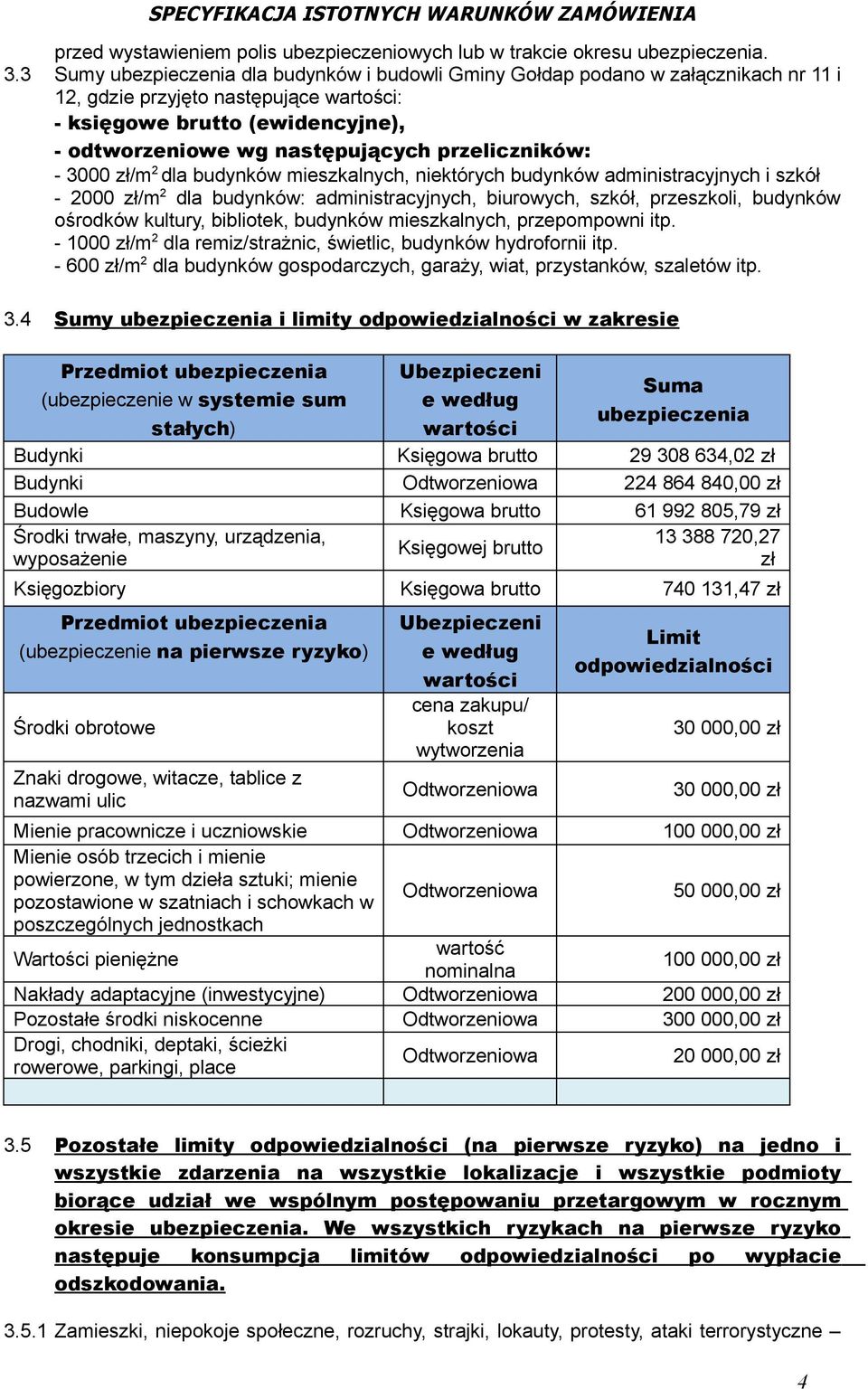 przeliczników: - 3000 zł/m 2 dla budynków mieszkalnych, niektórych budynków administracyjnych i szkół - 2000 zł/m 2 dla budynków: administracyjnych, biurowych, szkół, przeszkoli, budynków ośrodków