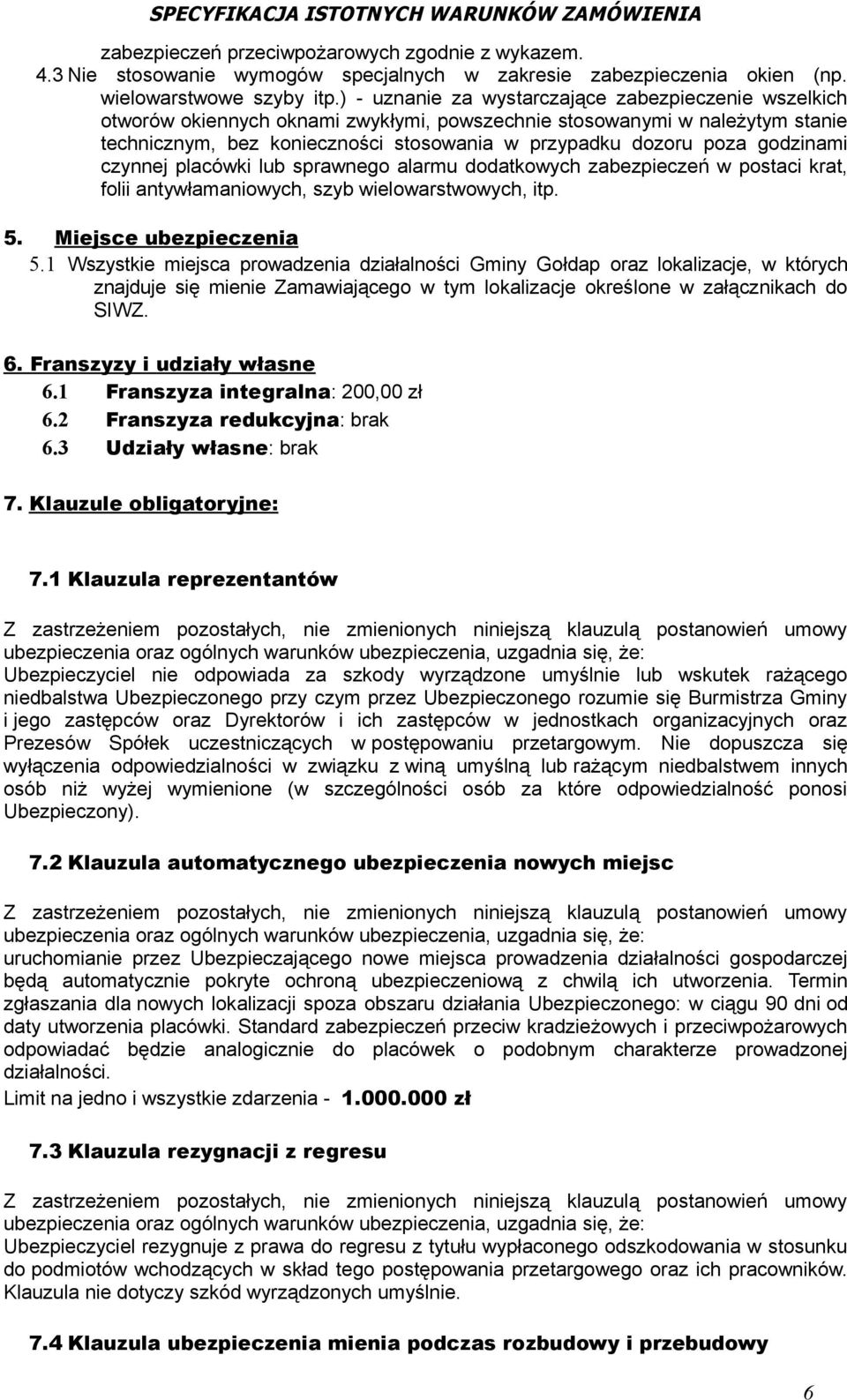 godzinami czynnej placówki lub sprawnego alarmu dodatkowych zabezpieczeń w postaci krat, folii antywłamaniowych, szyb wielowarstwowych, itp. 5. Miejsce ubezpieczenia 5.