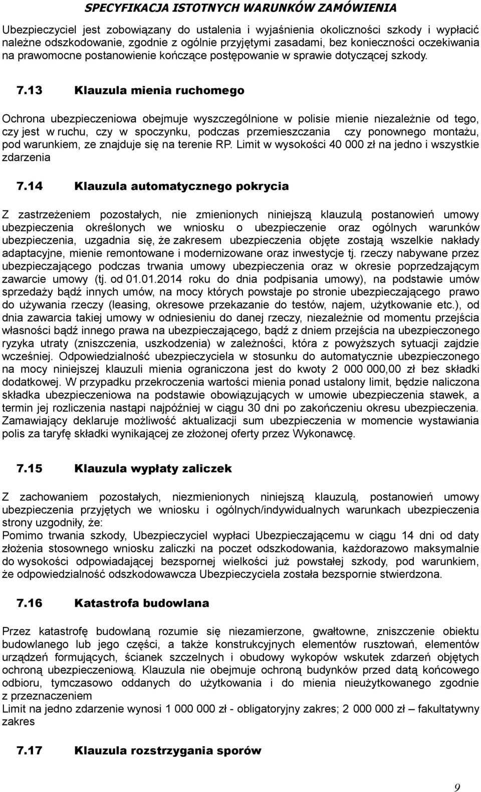 13 Klauzula mienia ruchomego Ochrona ubezpieczeniowa obejmuje wyszczególnione w polisie mienie niezależnie od tego, czy jest w ruchu, czy w spoczynku, podczas przemieszczania czy ponownego montażu,