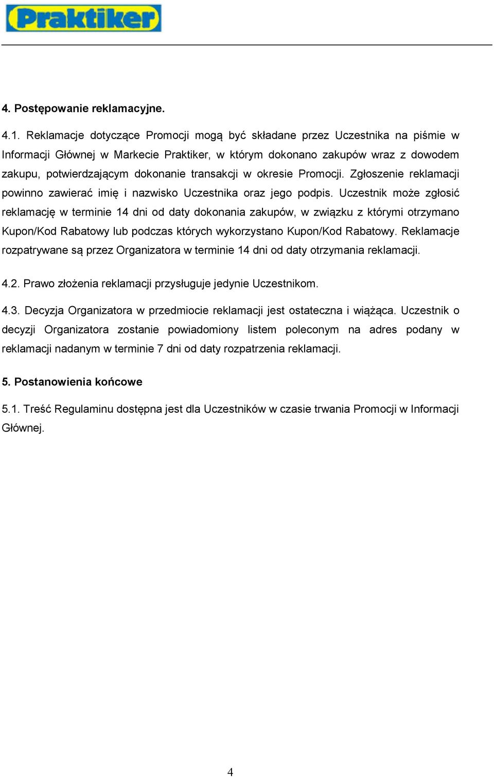 transakcji w okresie Promocji. Zgłoszenie reklamacji powinno zawierać imię i nazwisko Uczestnika oraz jego podpis.