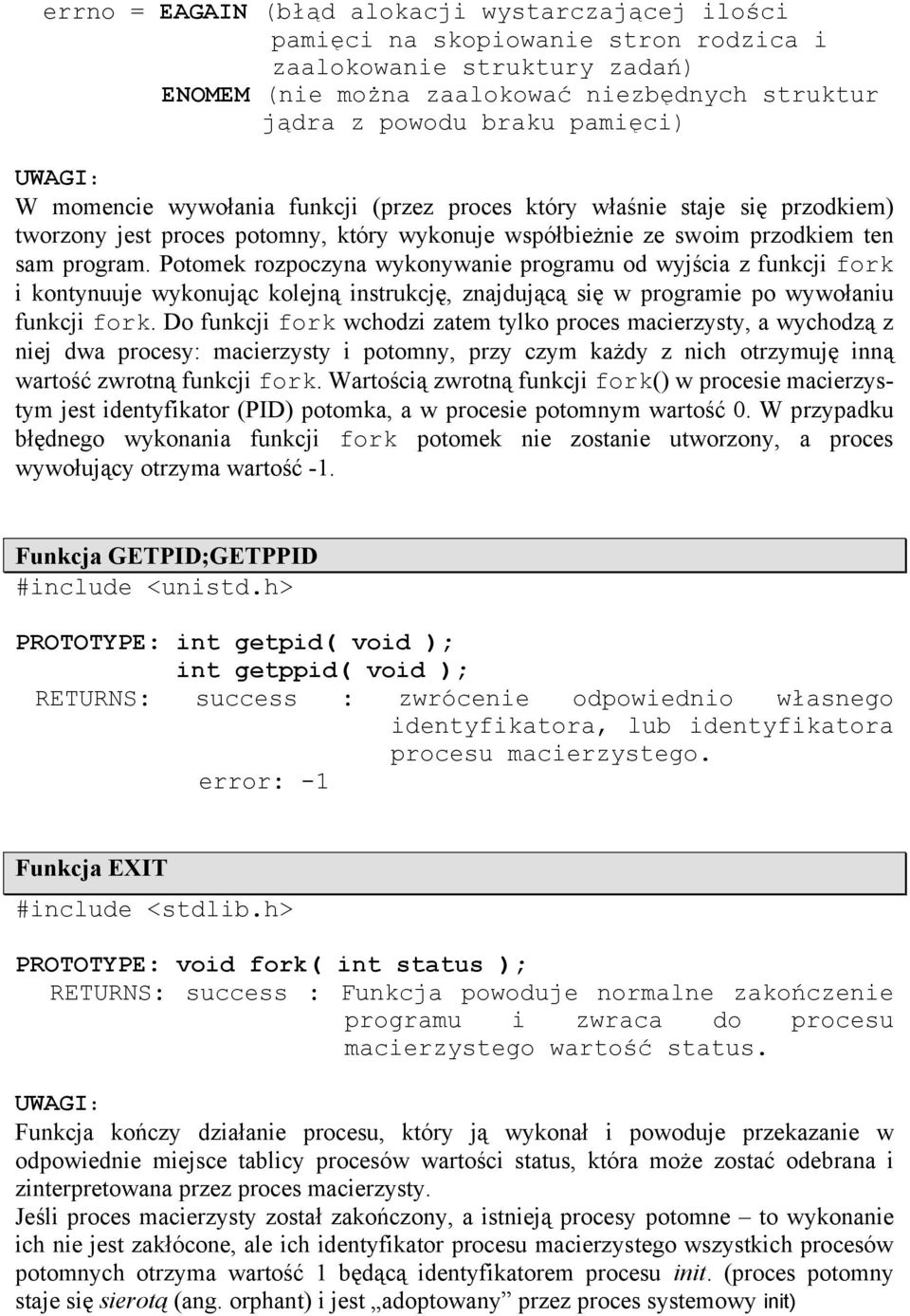 Potomek rozpoczyna wykonywanie programu od wyjścia z funkcji fork i kontynuuje wykonując kolejną instrukcję, znajdującą się w programie po wywołaniu funkcji fork.