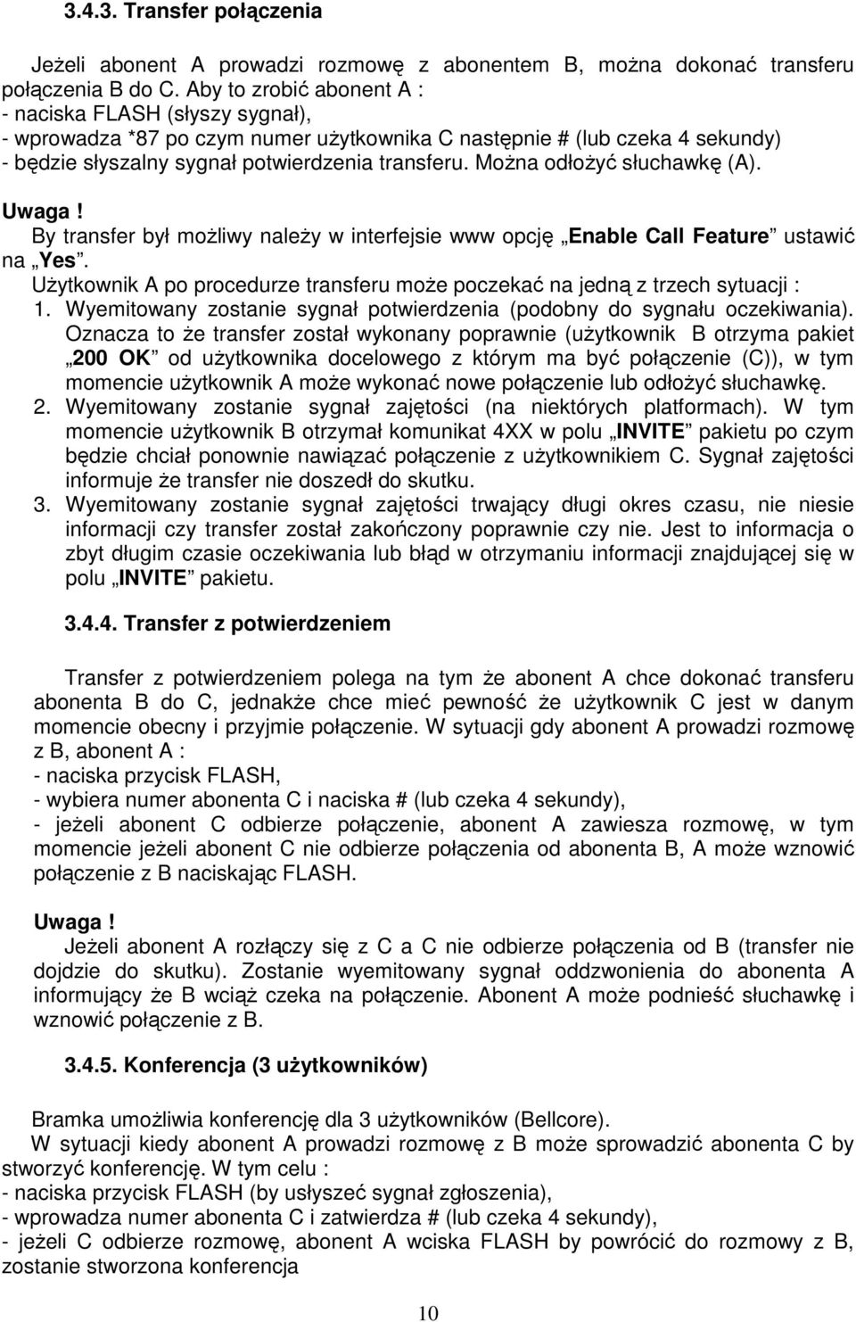 MoŜna odłoŝyć słuchawkę (A). Uwaga! By transfer był moŝliwy naleŝy w interfejsie www opcję Enable Call Feature ustawić na Yes.